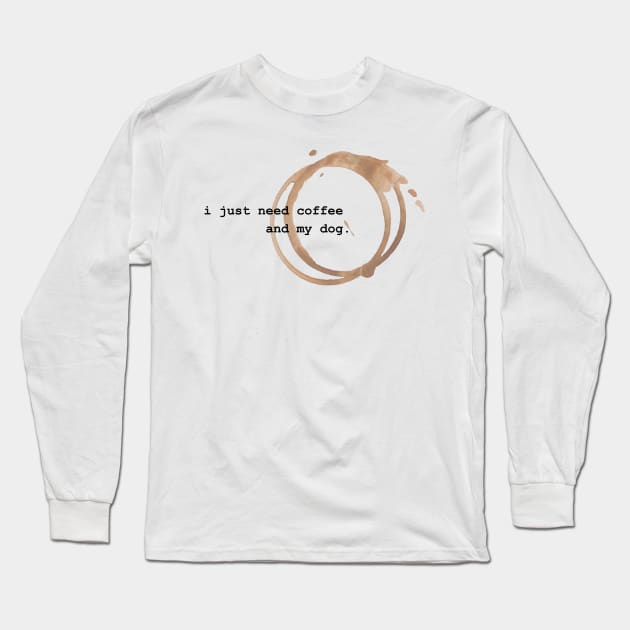 I Just Need Coffee and My Dog Long Sleeve T-Shirt by SearayArtCo